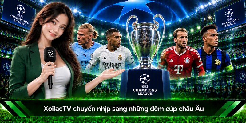 XoilacTV chuyển nhịp sang những đêm cúp châu Âu