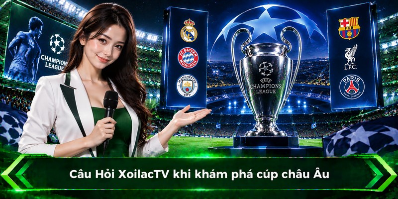 Câu Hỏi XoilacTV khi khám phá cúp châu Âu