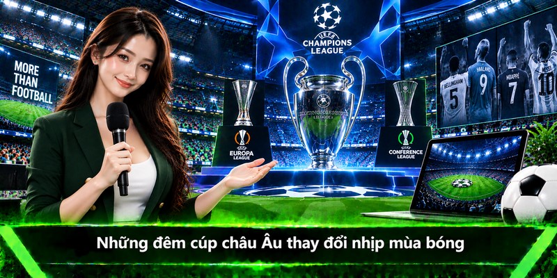 Những đêm cúp châu Âu thay đổi nhịp mùa bóng