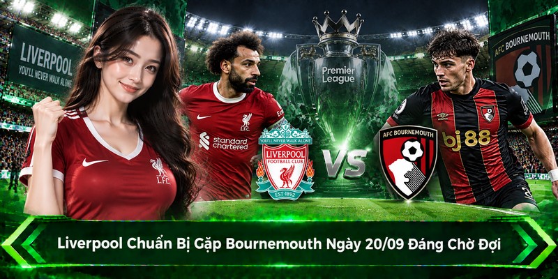 Liverpool chuẩn bị gặp Bournemouth ngày 20/09