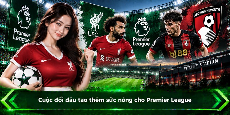 Cuộc đối đầu tạo thêm sức nóng cho Premier League