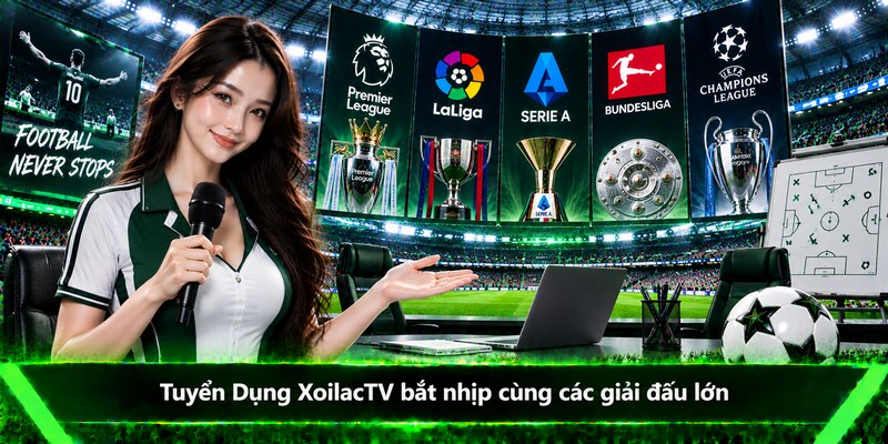 Tuyển Dụng XoilacTV bắt nhịp cùng các giải đấu lớn