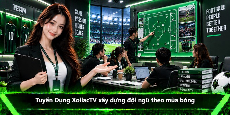 Tuyển Dụng XoilacTV xây dựng đội ngũ theo mùa bóng